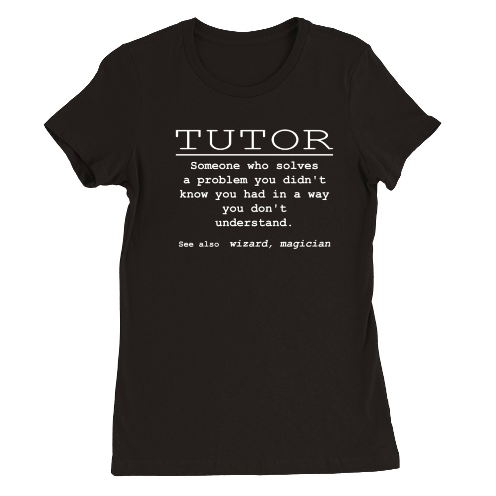 Funniest Tutor Tshirt Ever Premium Womens Crewneck T-shirt