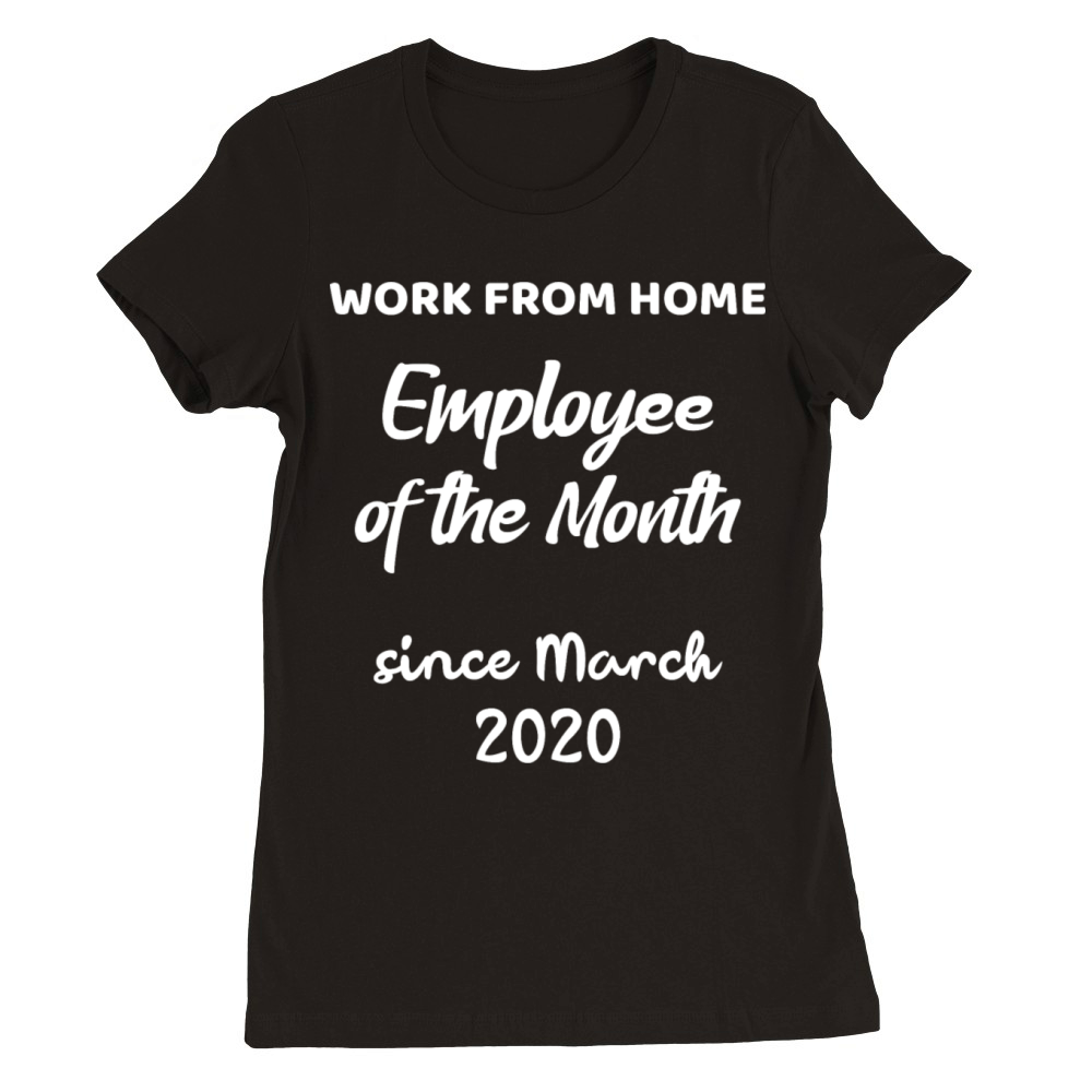 Work from Home - Employee of the Month Premium Womens Crewneck T-shirt