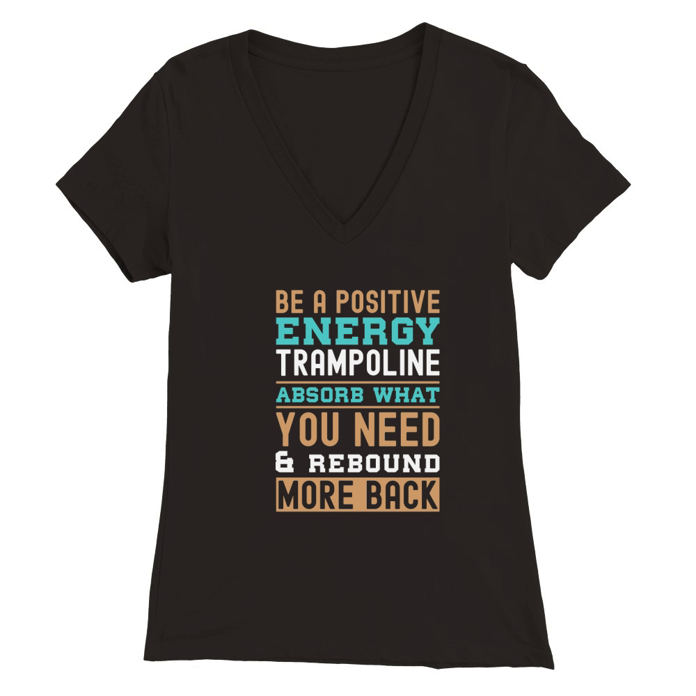 Be A Positive Energy Trampoline Absorb What You Need And Rebound More Back Premium Womens V-Neck T-shirt