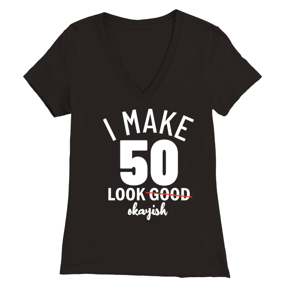 Funny 50th Birthday I Make 50 Look Okayish Premium Womens V-Neck T-shirt
