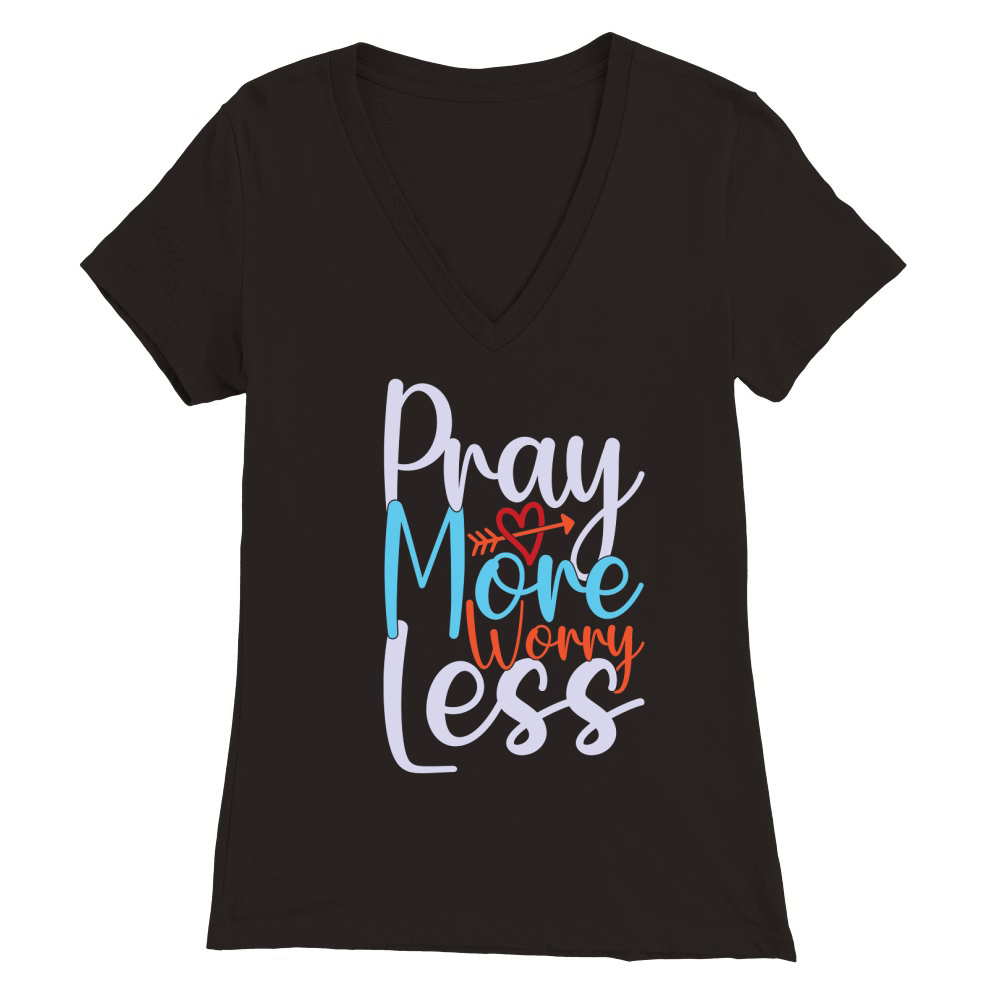 Pray More Worry Less Premium Womens V-Neck T-shirt