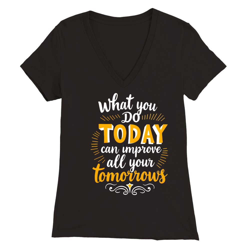 What you do today can imoreve all your tomorrows Premium Womens V-Neck T-shirt