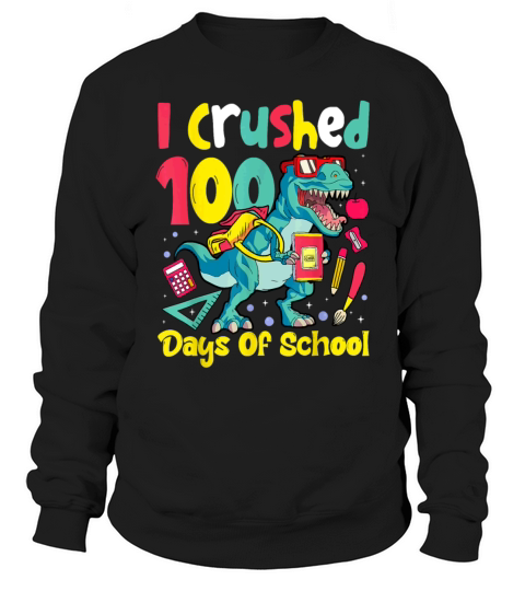 I Crushed 100 Days of School T Shirt Dinosaur Sweatshirt Unisex