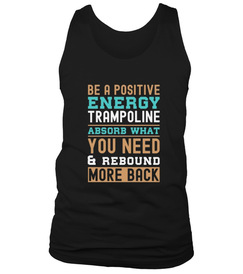 Be A Positive Energy Trampoline Absorb What You Need And Rebound More Back Tank Top Unisex