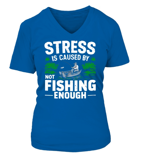 Stress is Caused by Not Fishing Enough V-neck T-Shirt Woman