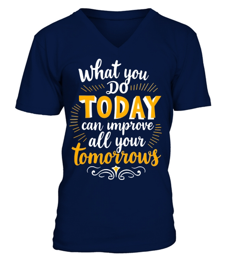 What you do today can imoreve all your tomorrows V-Neck T-shirt