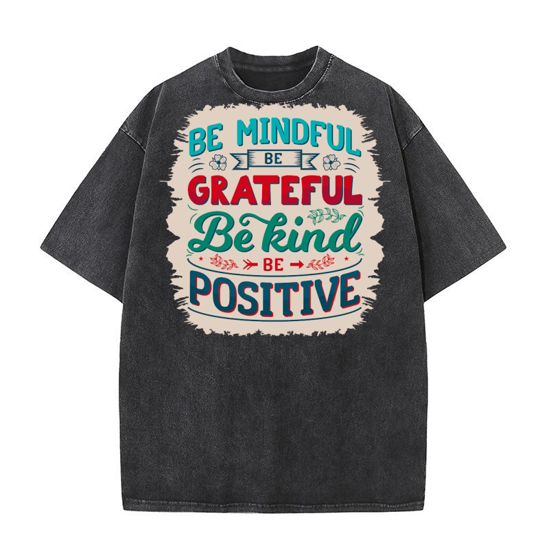 Be mindful be grateful be kind be positive Washed T-Shirt