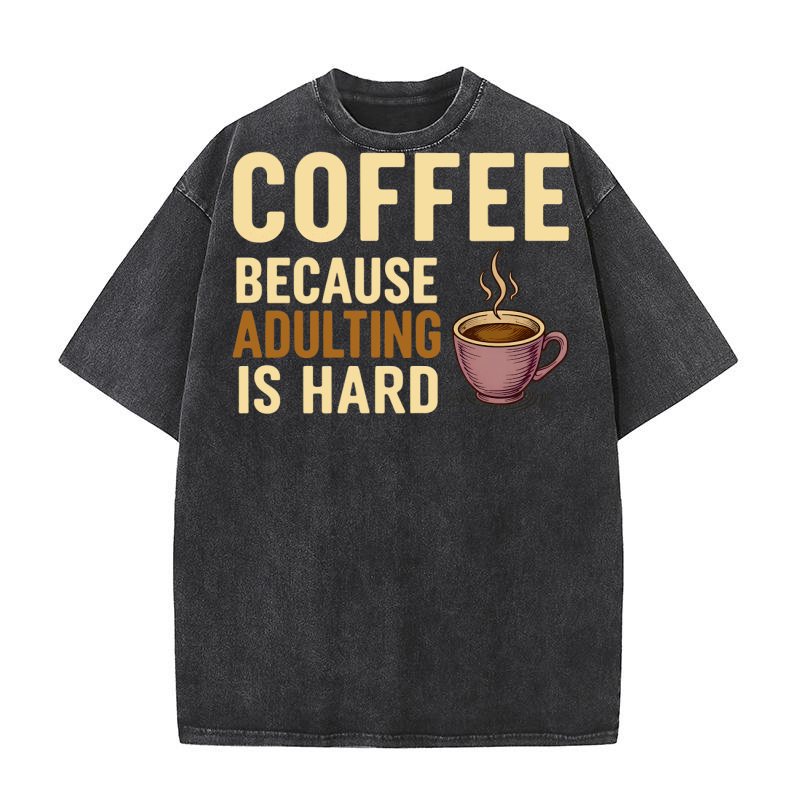 Coffee Because Adulting Is Hard Washed T-Shirt