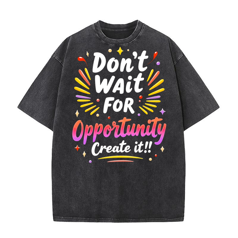 Dont Wait For Opportunity Creata It! 1 Washed T-Shirt