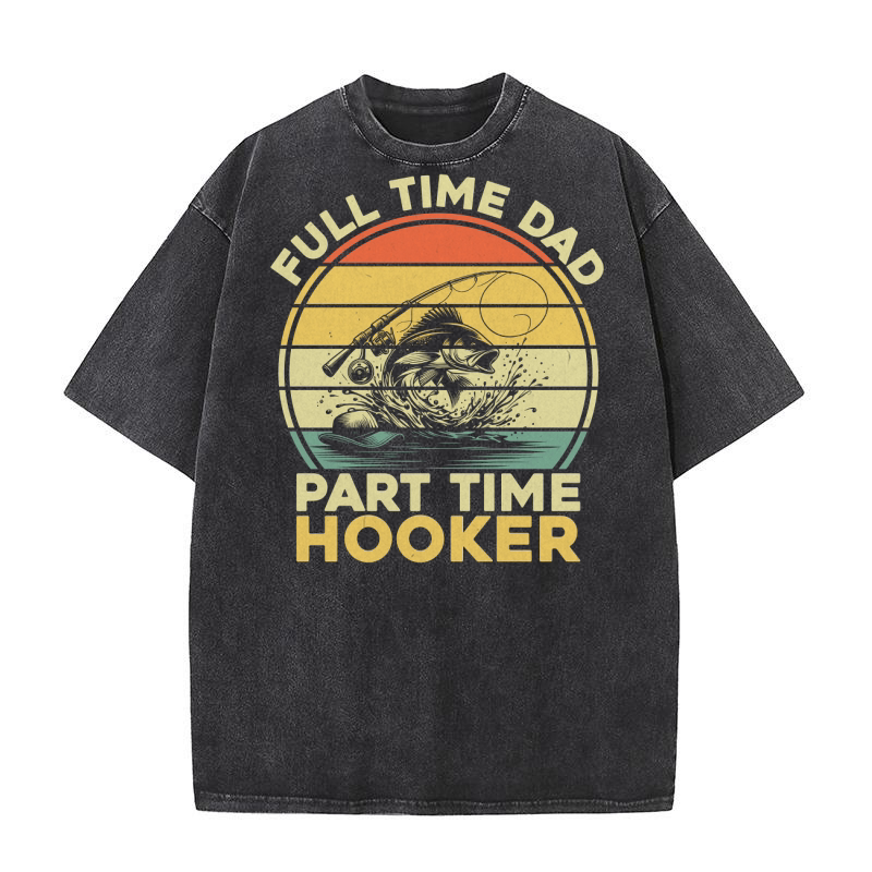 Full Time Dad Part Time Hooker Fishing Washed T-Shirt
