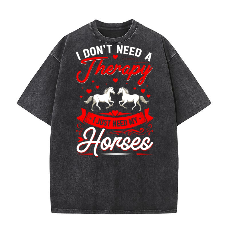 I Dont Need A Therapy I Just Need My Horse Washed T-Shirt