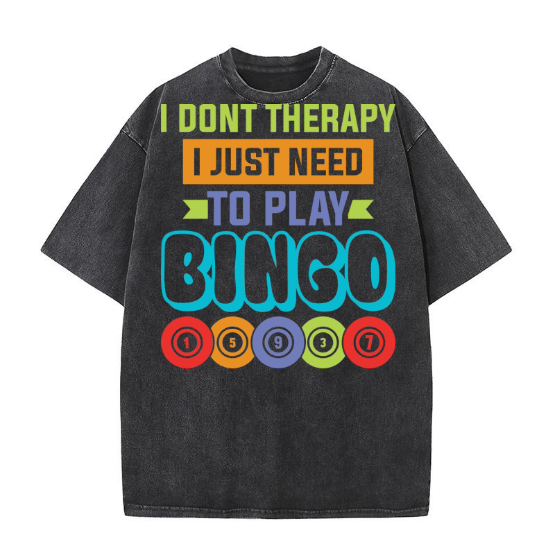 I Dont Therapy I Just Need To Play Bingo 05 Washed T-Shirt