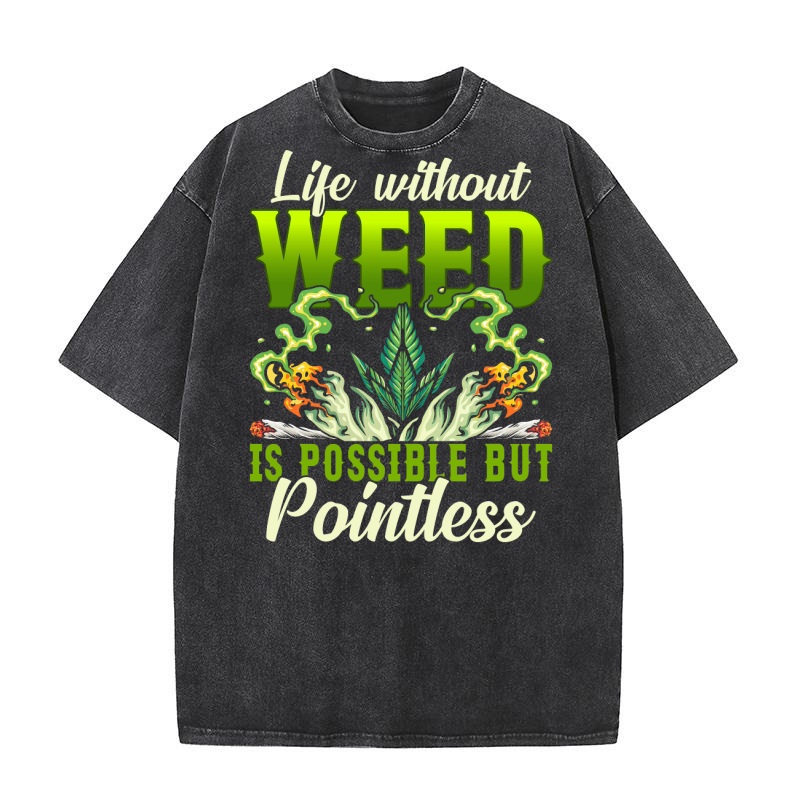 Life without Weed is possible but pointless Washed T-Shirt