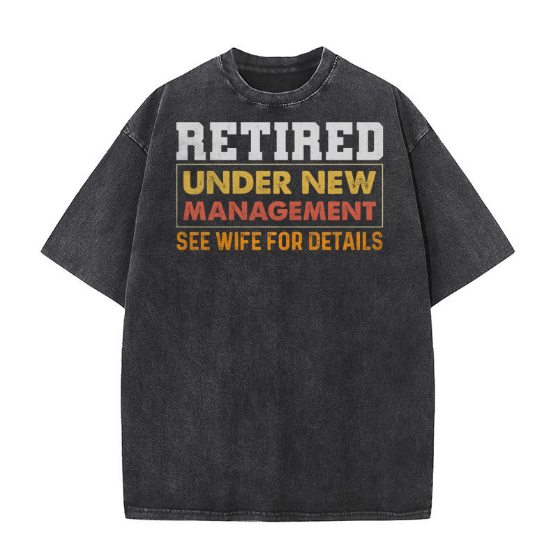 Retired Under New Management See Wife For Details Washed T-Shirt
