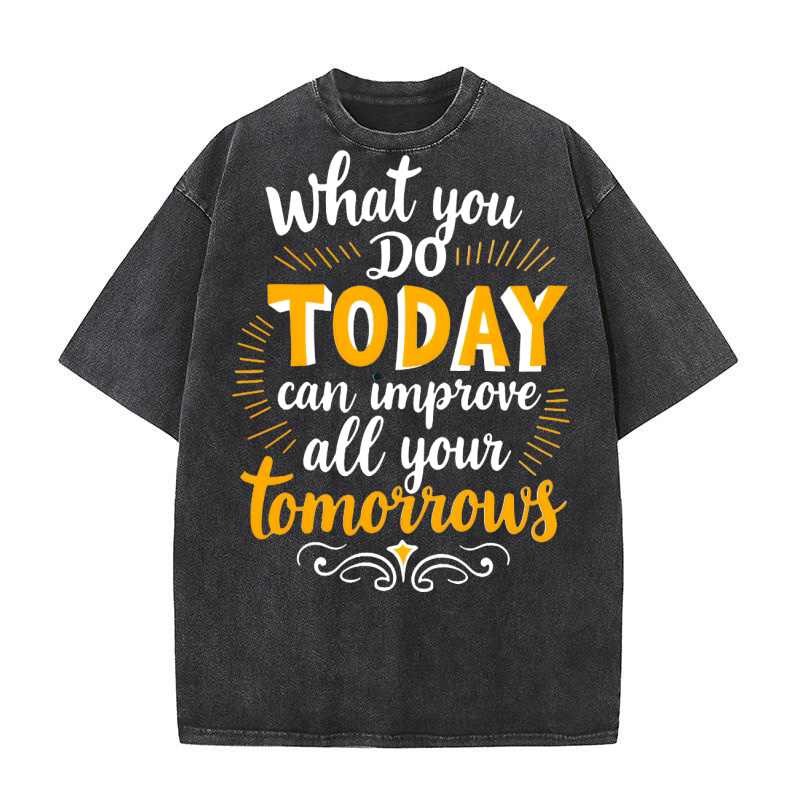 What you do today can imoreve all your tomorrows Washed T-Shirt