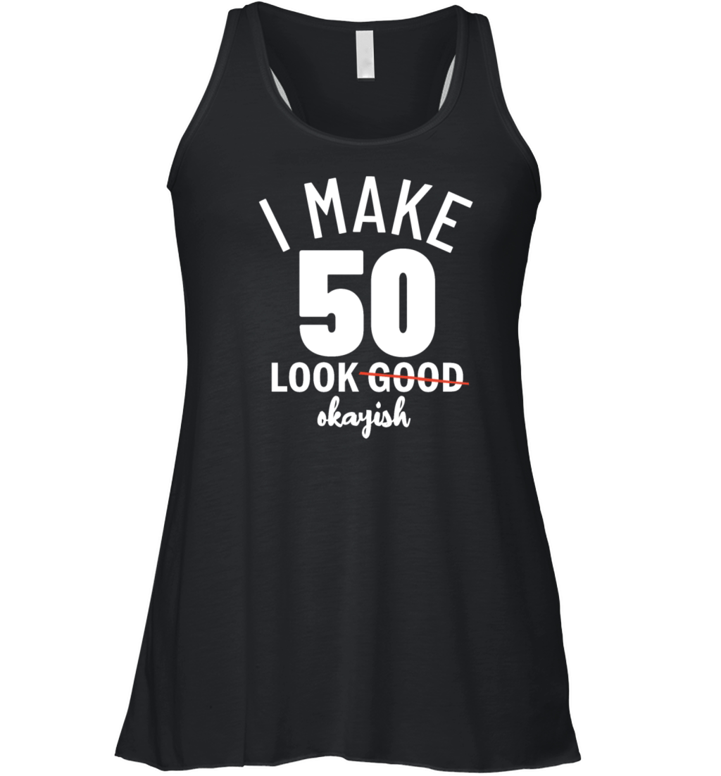 Funny 50th Birthday I Make 50 Look Okayish Women's Flowy Tank Top