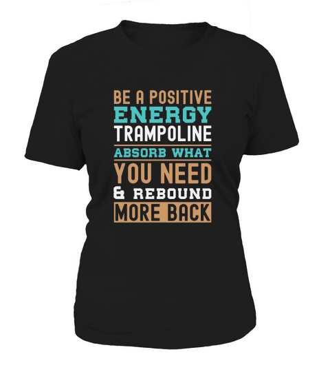 Be A Positive Energy Trampoline Absorb What You Need And Rebound More Back Women's T-Shirt