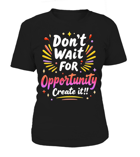 Dont Wait For Opportunity Creata It! 1 Women's T-Shirt