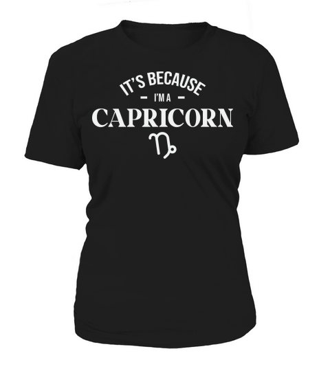 Its Because im a Capricorn Women's T-Shirt