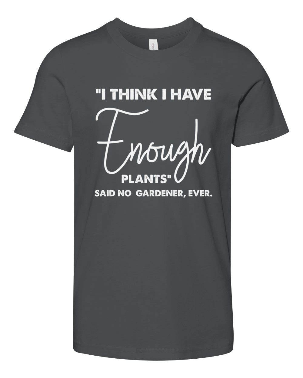I Think I Have Enough Plants  Said No No Gardener, Ever Youth Unisex Jersey Tee
