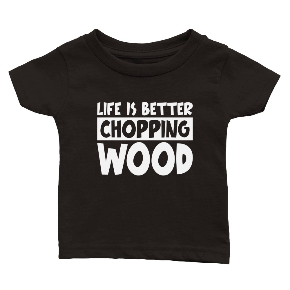 Life is better chopping wood Classic Baby Crewneck T-shirt