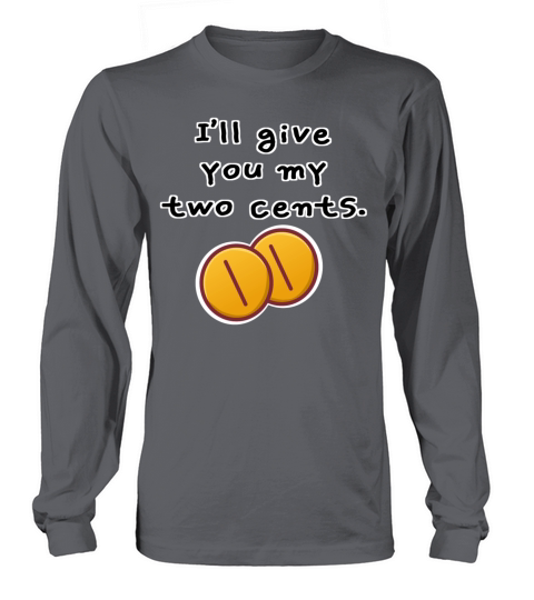 Ill give you my two cents Long sleeved Unisex