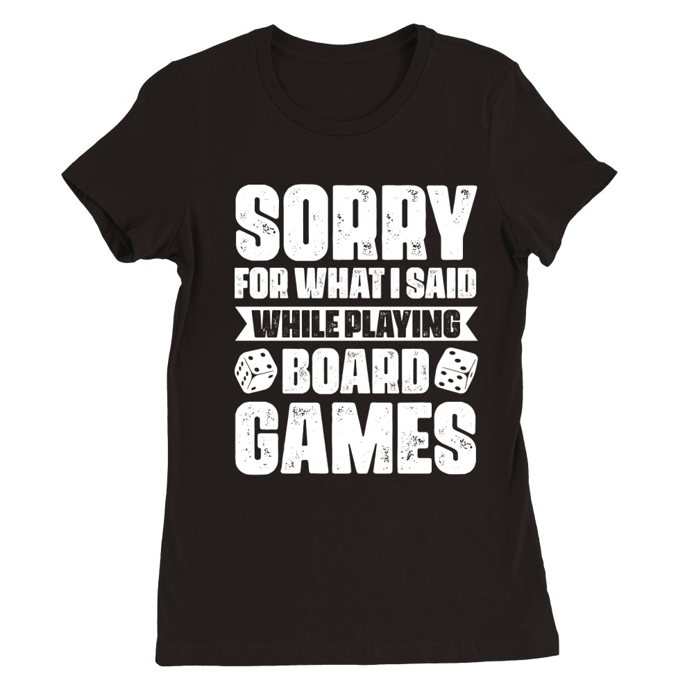 Sorry For What I Said While Playing Board Games  (2) Premium Womens Crewneck T-shirt