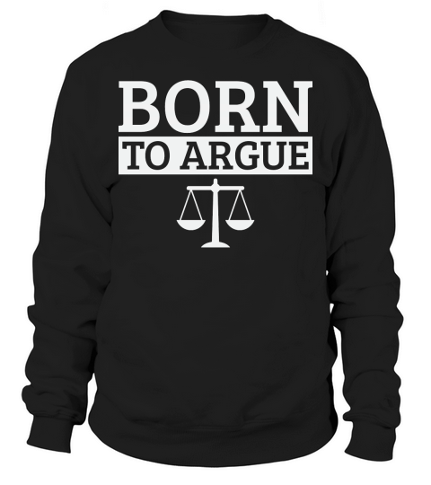 Born To Argue Advocate Law Firm Lawyer Attorney Lawyers Sweatshirt Unisex