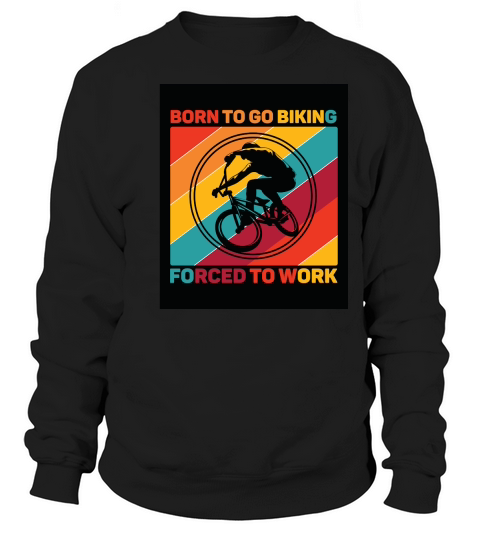 born to go biking forced to work camping Sweatshirt Unisex