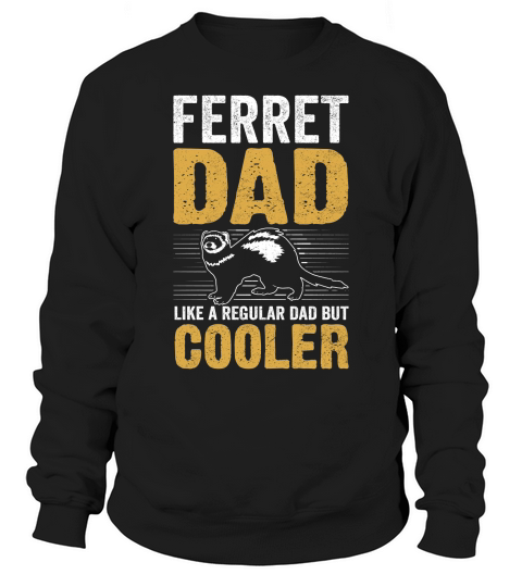 Ferret dad like a regular dad but cooler (6) Sweatshirt Unisex
