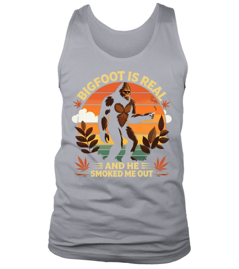 Bigfoot Is Real And He Smoked Me Out Sasquatch Tank Top Unisex