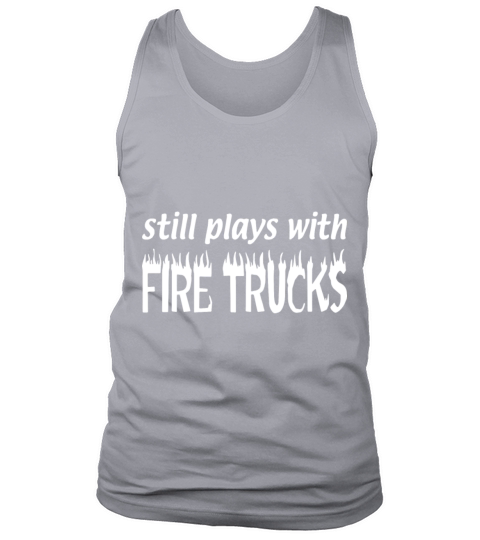 Still Plays With Fire Trucks Flames Firefighter Tank Top Unisex