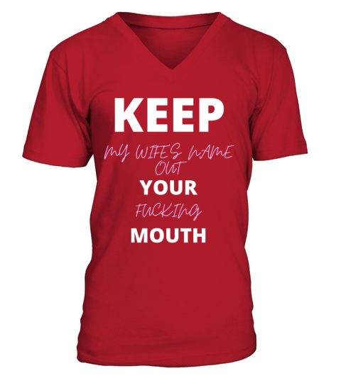 Keep My Wifes Name Out Your Mouth V-Neck T-shirt