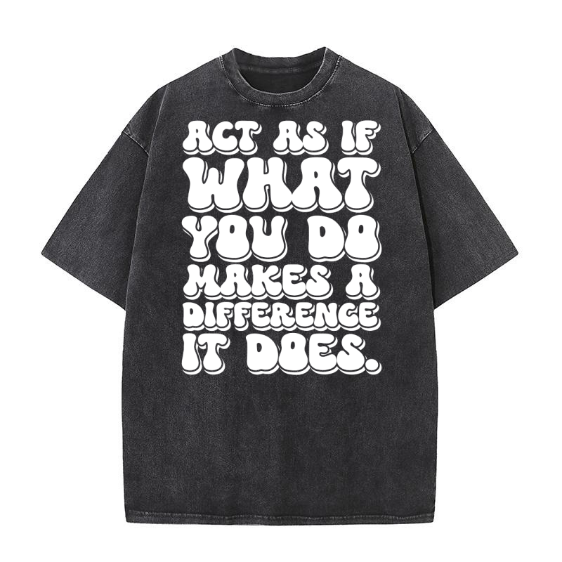 Act as if what you do makes a difference. It doe 04 Washed T-Shirt