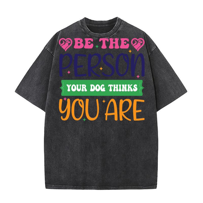 be the person your dog thinks you are Washed T-Shirt