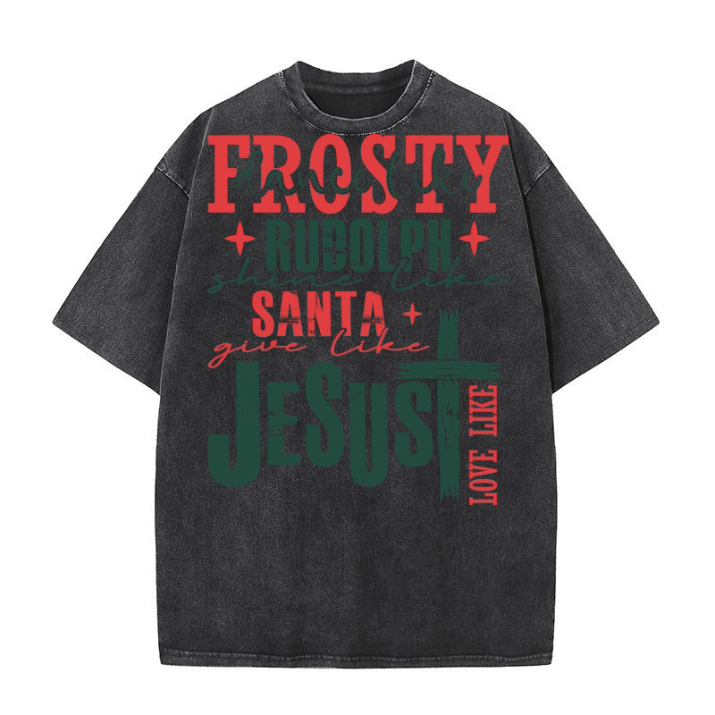 Frosty dance like rudolph santa give like jesus love like Washed T-Shirt