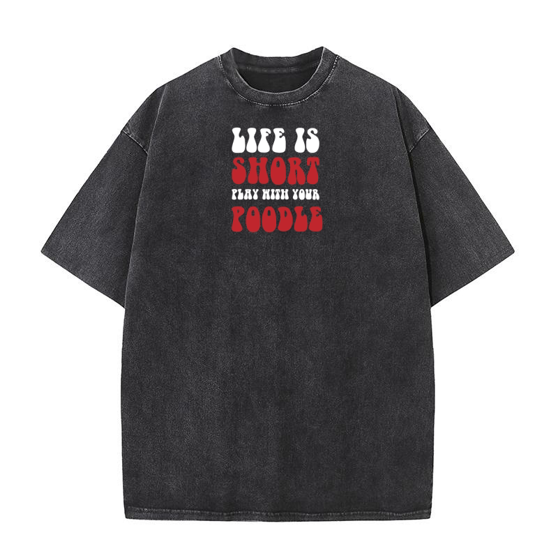 Life is short play with your poodle 10 Washed T-Shirt