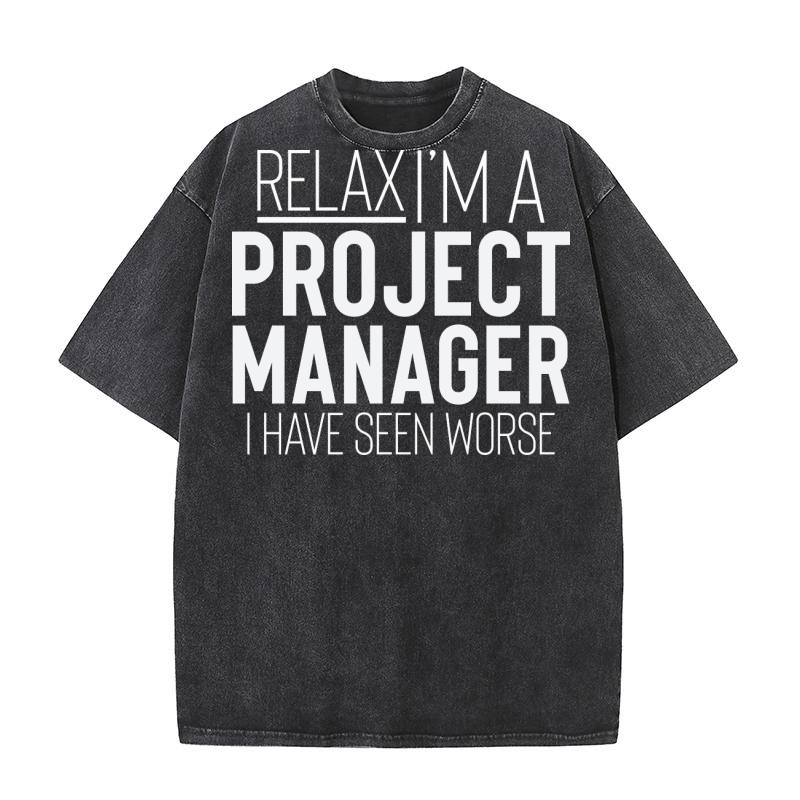 Relax I’m A Project Manager I Have Seen Worse Washed T-Shirt