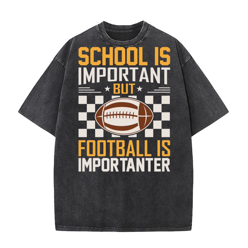 School Is Important Football Is Importanter 06 Washed T-Shirt