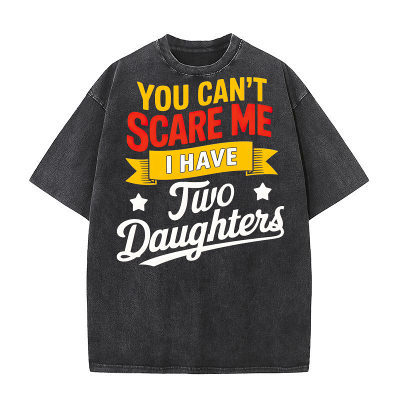 you cant i have two daughters Washed T-Shirt