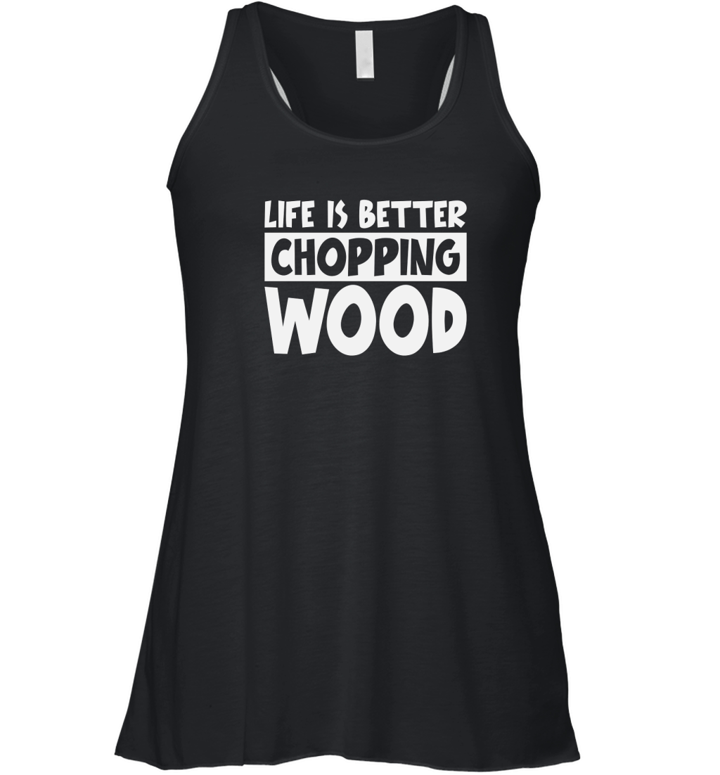 Life is better chopping wood Women's Flowy Tank Top