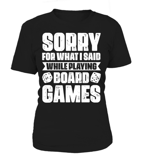 Sorry For What I Said While Playing Board Games  (2) Women's T-Shirt