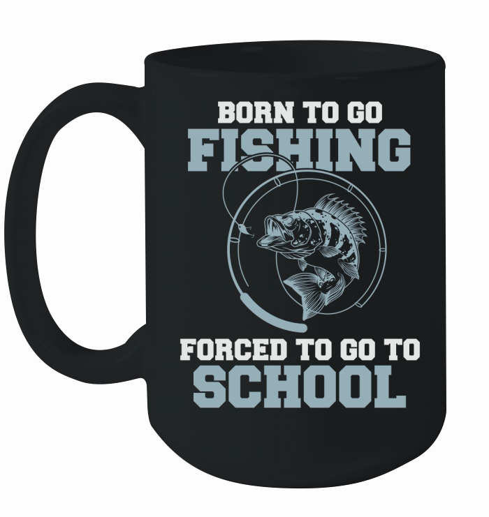 Born To Go Fishing Forced To Go To School Ceramic Mug