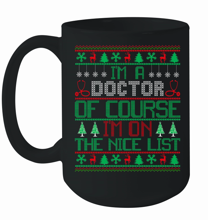Im A Doctor Of Course Im On The Nice List Ugly Christmas Ceramic Mug