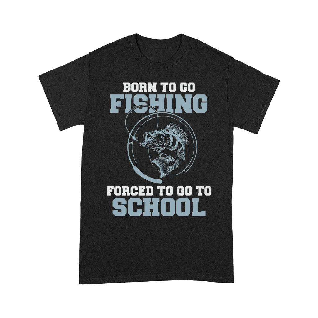 Born To Go Fishing Forced To Go To School Comfort T-shirt