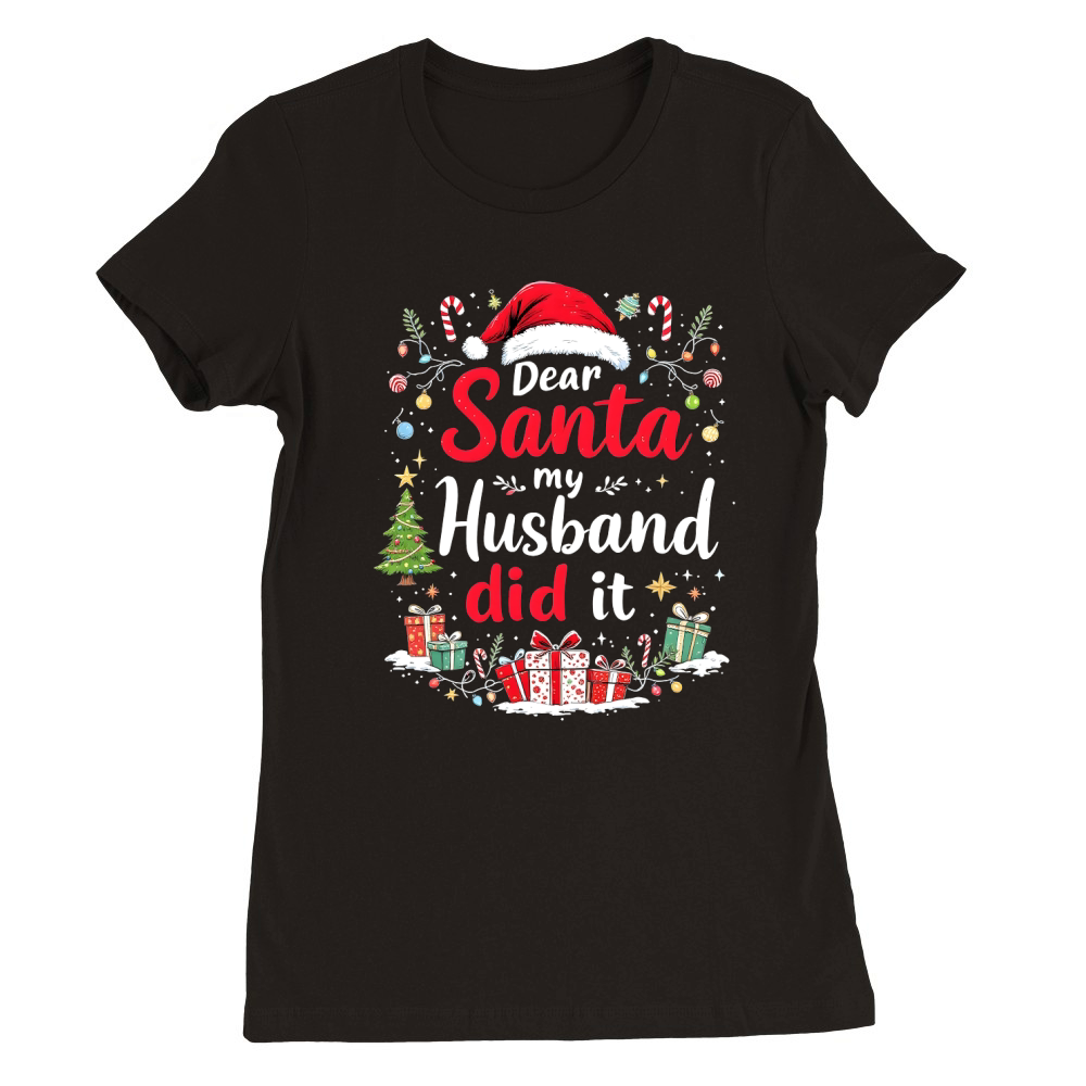 Dear Santa my Husband did it Premium Womens Crewneck T-shirt