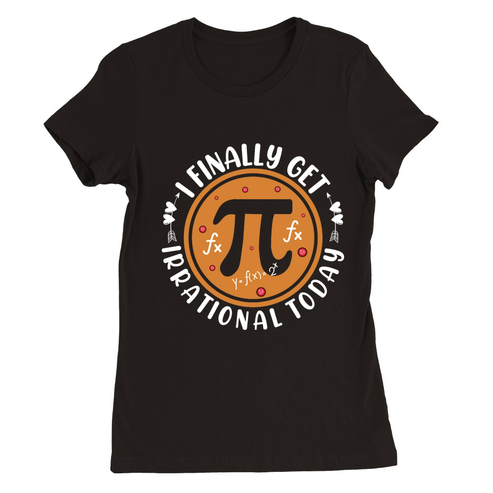 I finally get irrational today Premium Womens Crewneck T-shirt