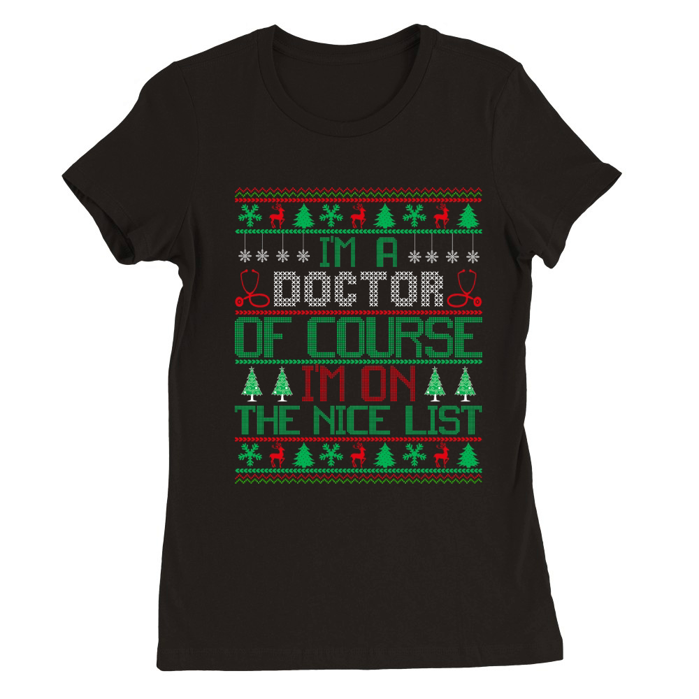 Im A Doctor Of Course Im On The Nice List Ugly Christmas Premium Womens Crewneck T-shirt