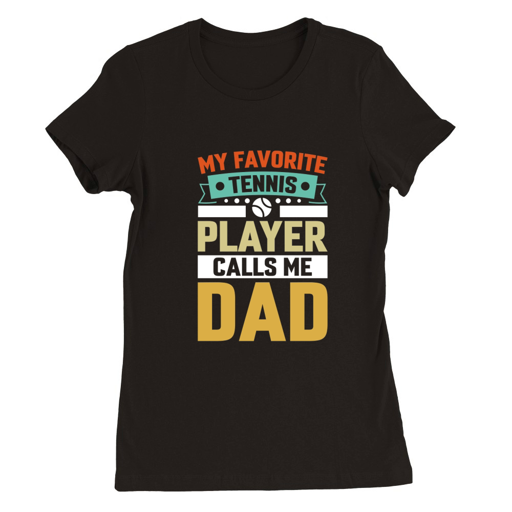 My Favorite Tennis Player Calls Me Dad Premium Womens Crewneck T-shirt