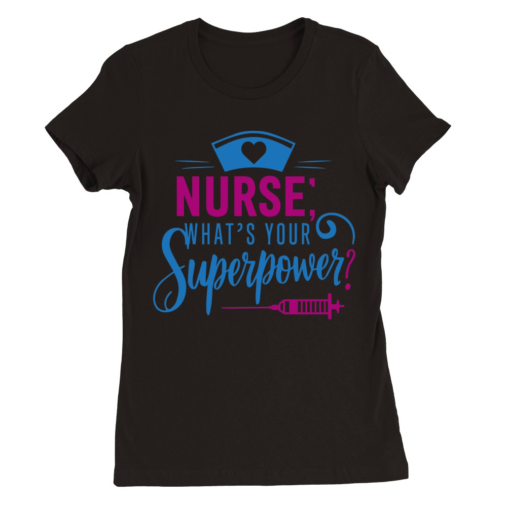 Nurse whats your superpower Premium Womens Crewneck T-shirt